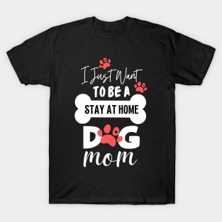 I Just Want To Be A Stay At Home Dog Mom T-Shirt